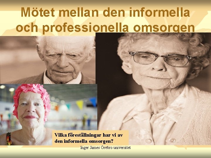 Mötet mellan den informella och professionella omsorgen Vilka föreställningar har vi av den informella