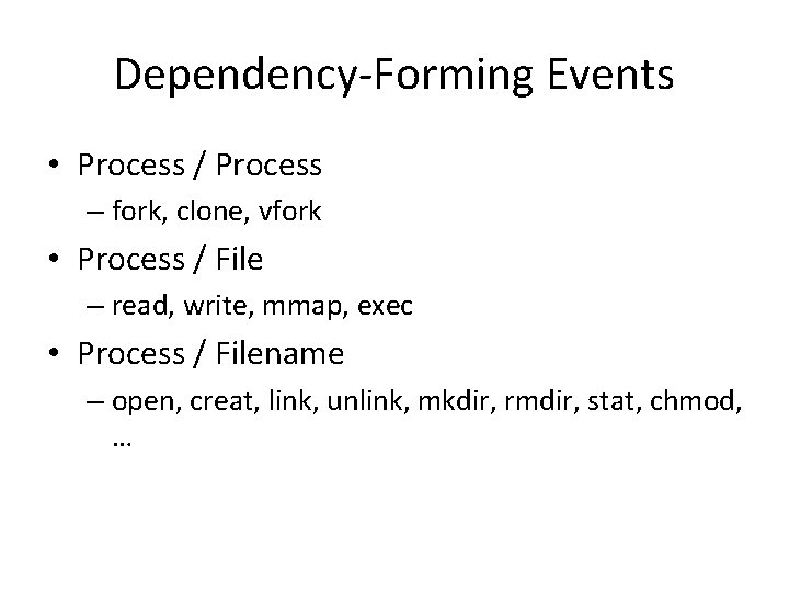 Dependency-Forming Events • Process / Process – fork, clone, vfork • Process / File