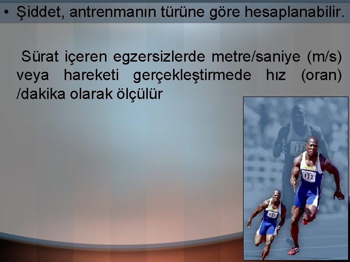  • Şiddet, antrenmanın türüne göre hesaplanabilir. Sürat içeren egzersizlerde metre/saniye (m/s) veya hareketi