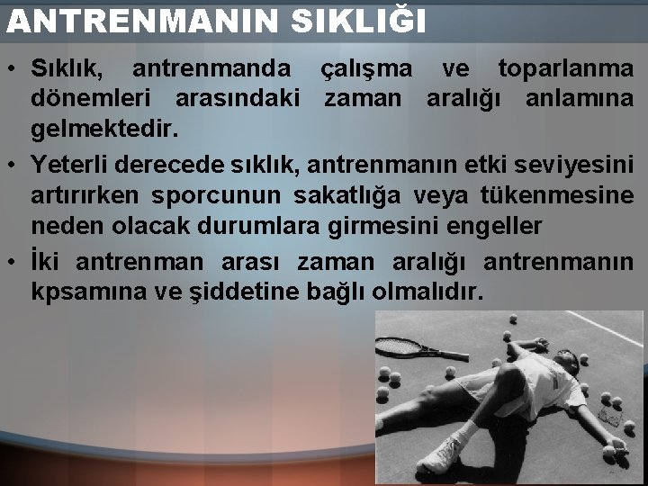 ANTRENMANIN SIKLIĞI • Sıklık, antrenmanda çalışma ve toparlanma dönemleri arasındaki zaman aralığı anlamına gelmektedir.