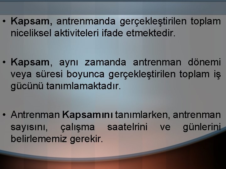  • Kapsam, antrenmanda gerçekleştirilen toplam niceliksel aktiviteleri ifade etmektedir. • Kapsam, aynı zamanda