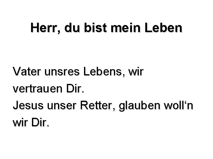 Herr, du bist mein Leben Vater unsres Lebens, wir vertrauen Dir. Jesus unser Retter,