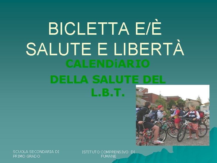 BICLETTA E/È SALUTE E LIBERTÀ CALENDi. ARIO DELLA SALUTE DEL L. B. T. SCUOLA