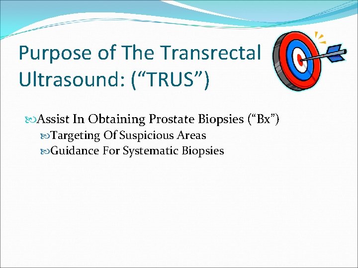 Purpose of The Transrectal Ultrasound: (“TRUS”) Assist In Obtaining Prostate Biopsies (“Bx”) Targeting Of