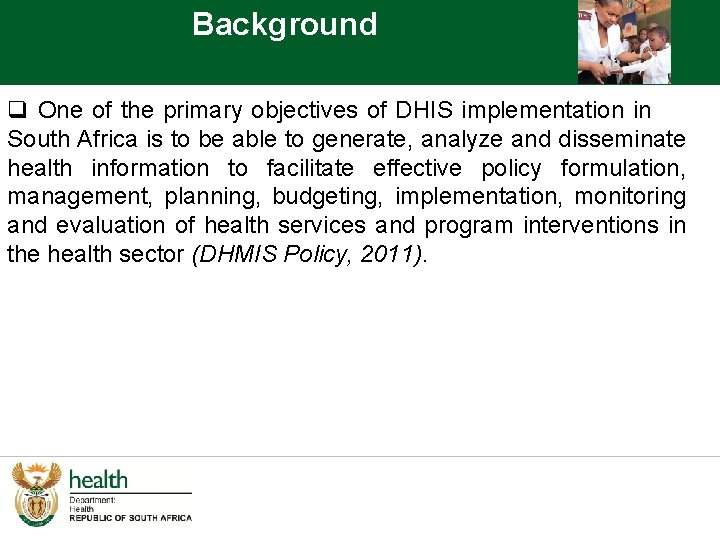 Background q One of the primary objectives of DHIS implementation in South Africa is