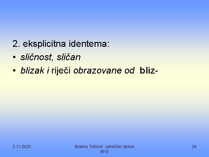 2. eksplicitna identema: • sličnost, sličan • blizak i riječi obrazovane od bliz- 2.