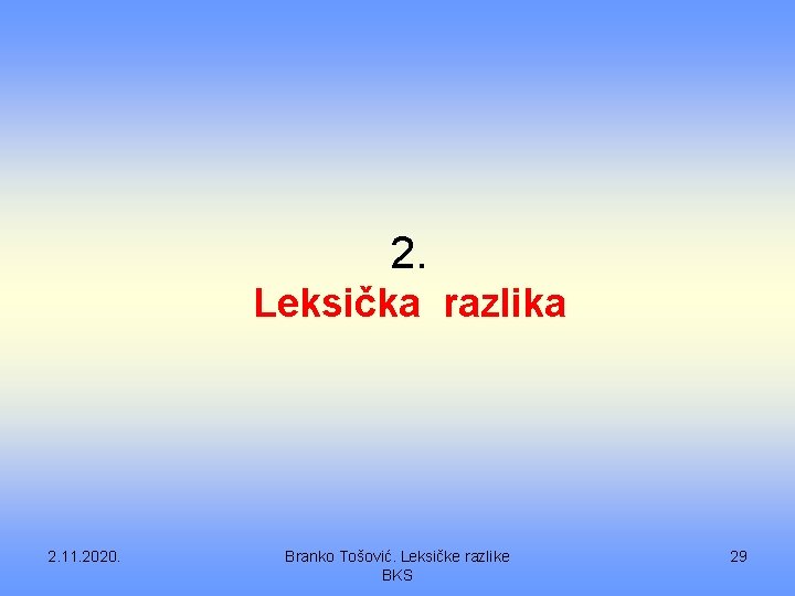 2. Leksička razlika 2. 11. 2020. Branko Tošović. Leksičke razlike BKS 29 