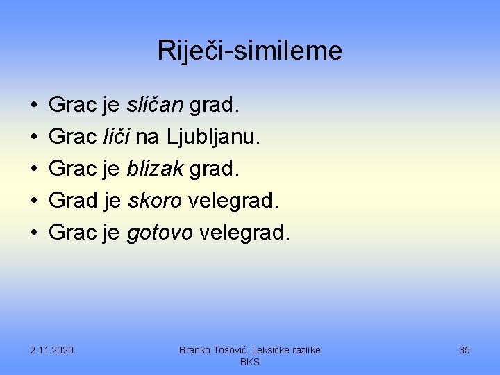 Riječi-simileme • • • Grac je sličan grad. Grac liči na Ljubljanu. Grac je