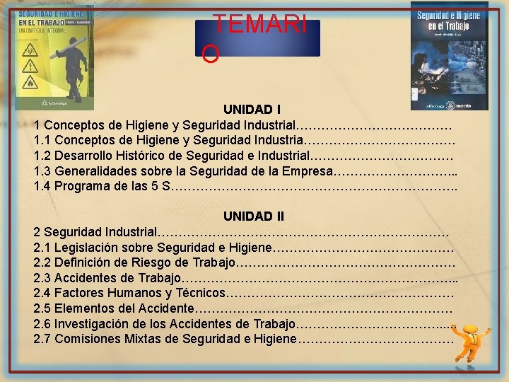 TEMARI O UNIDAD I 1 Conceptos de Higiene y Seguridad Industrial………………. 1. 1 Conceptos