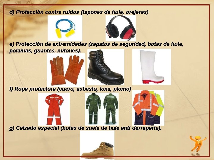 d) Protección contra ruidos (tapones de hule, orejeras) e) Protección de extremidades (zapatos de