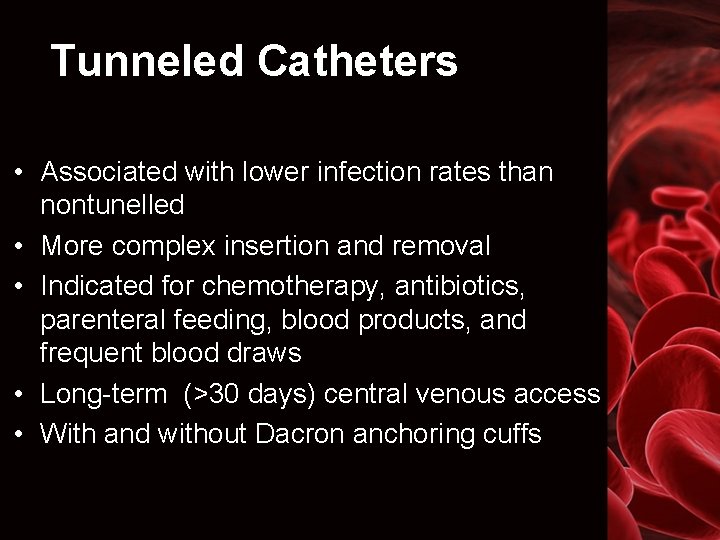 Tunneled Catheters • Associated with lower infection rates than nontunelled • More complex insertion