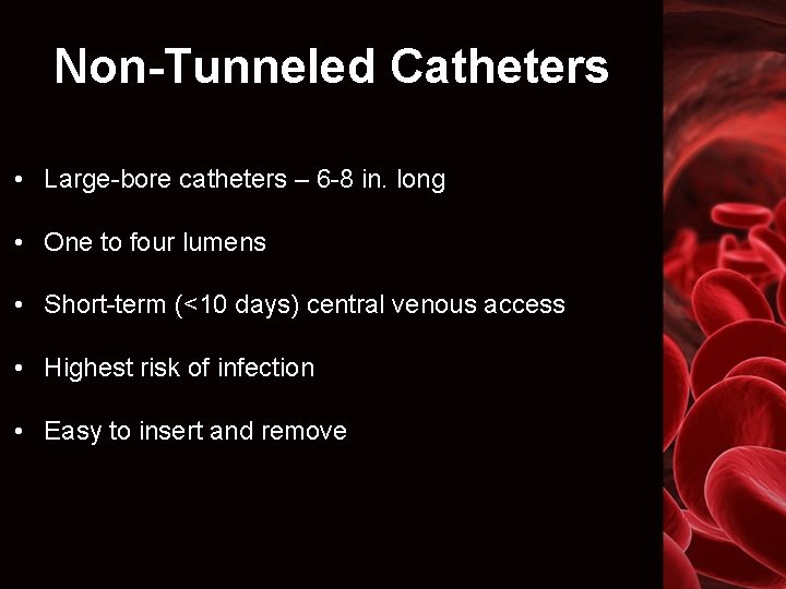 Non-Tunneled Catheters • Large-bore catheters – 6 -8 in. long • One to four
