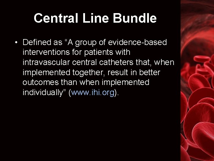 Central Line Bundle • Defined as “A group of evidence-based interventions for patients with