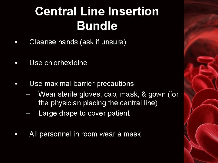 Central Line Insertion Bundle • Cleanse hands (ask if unsure) • Use chlorhexidine •