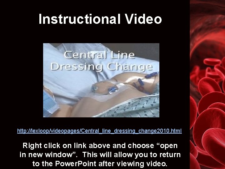 Instructional Video http: //lexloop/videopages/Central_line_dressing_change 2010. html Right click on link above and choose “open