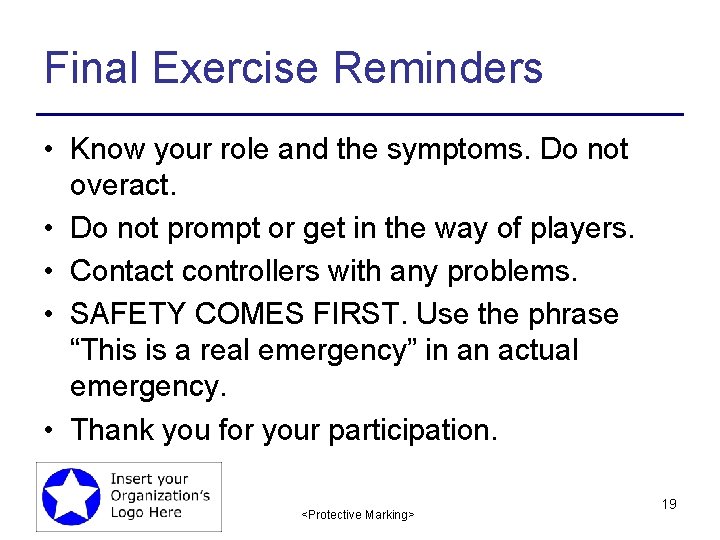 Final Exercise Reminders • Know your role and the symptoms. Do not overact. •