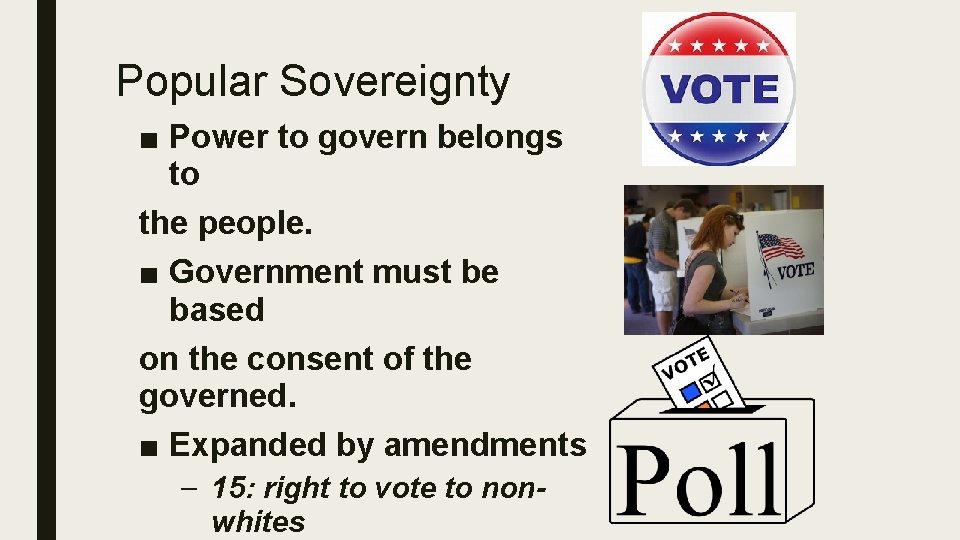 Popular Sovereignty ■ Power to govern belongs to the people. ■ Government must be