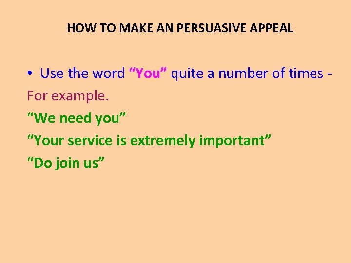 HOW TO MAKE AN PERSUASIVE APPEAL • Use the word “You” quite a number
