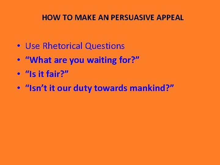 HOW TO MAKE AN PERSUASIVE APPEAL • • Use Rhetorical Questions “What are you