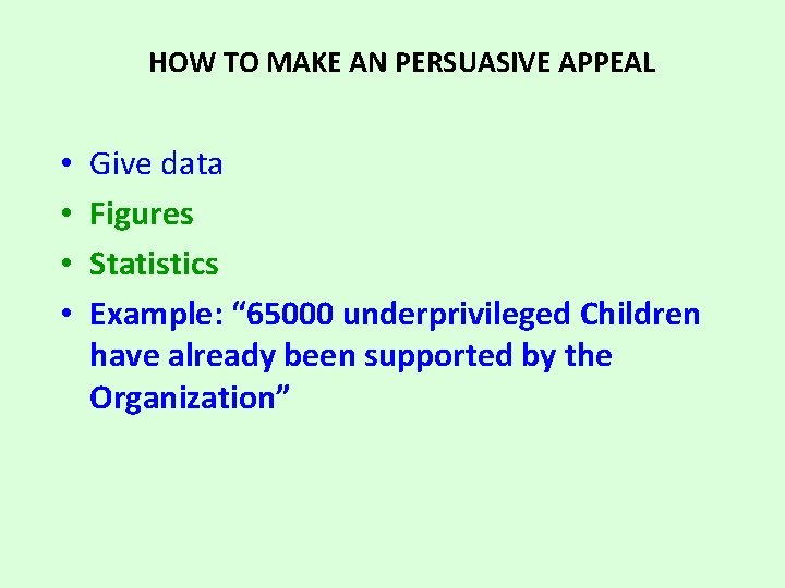 HOW TO MAKE AN PERSUASIVE APPEAL • • Give data Figures Statistics Example: “