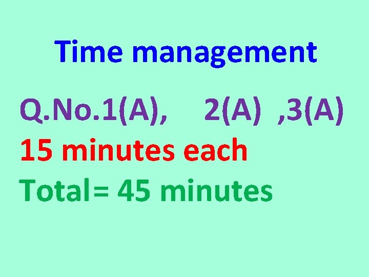 Time management Q. No. 1(A), 2(A) , 3(A) 15 minutes each Total= 45 minutes