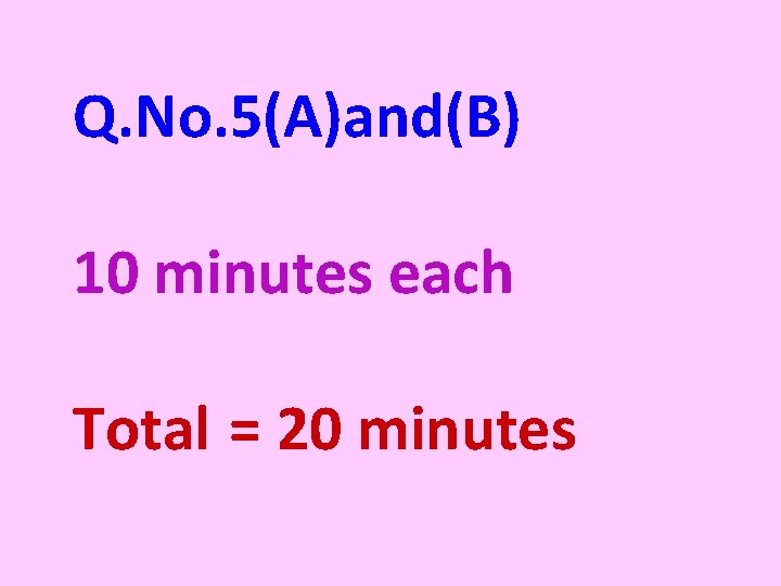 Q. No. 5(A)and(B) 10 minutes each Total = 20 minutes 