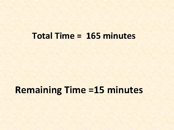 Total Time = 165 minutes Remaining Time =15 minutes 