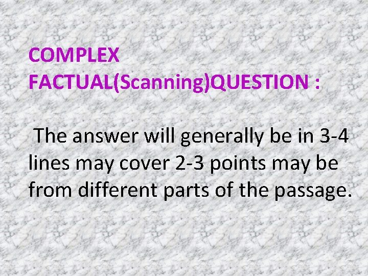 COMPLEX FACTUAL(Scanning)QUESTION : The answer will generally be in 3 -4 lines may cover