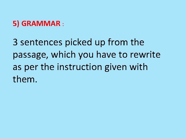 5) GRAMMAR : 3 sentences picked up from the passage, which you have to