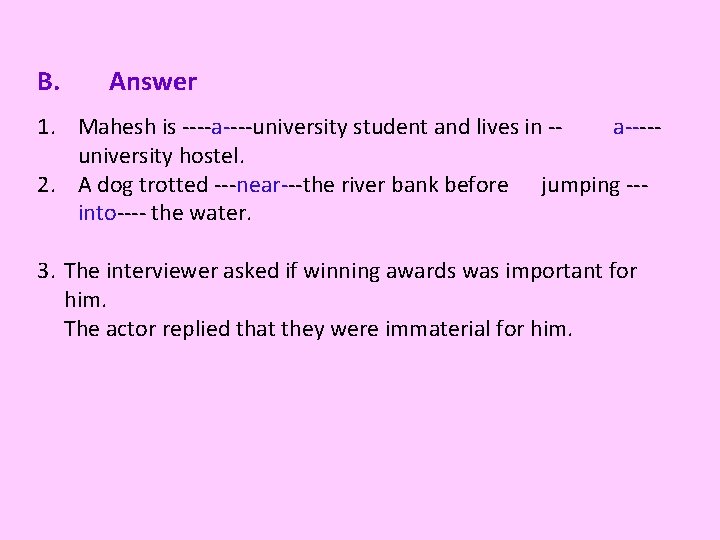 B. Answer 1. Mahesh is ----a----university student and lives in -a----university hostel. 2. A