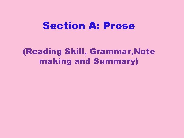 Section A: Prose (Reading Skill, Grammar, Note making and Summary) 