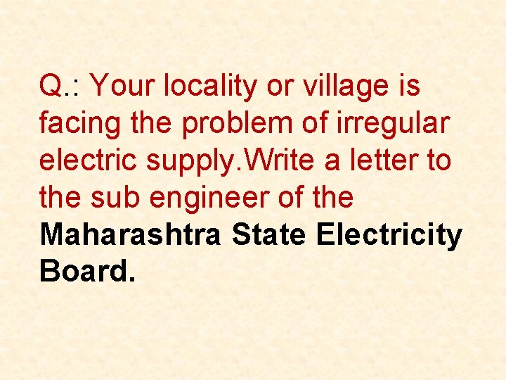 Q. : Your locality or village is facing the problem of irregular electric supply.