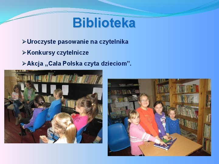 Biblioteka ØUroczyste pasowanie na czytelnika ØKonkursy czytelnicze ØAkcja , , Cała Polska czyta dzieciom”.