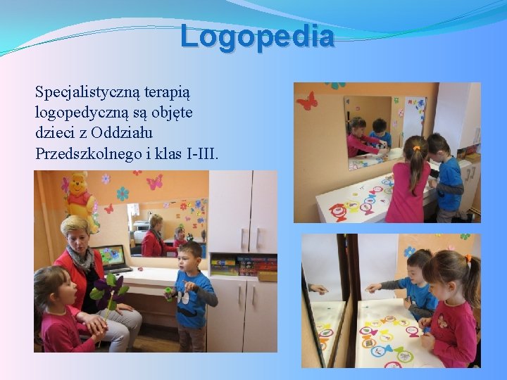 Logopedia Specjalistyczną terapią logopedyczną są objęte dzieci z Oddziału Przedszkolnego i klas I-III. 