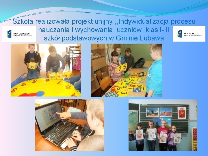 Szkoła realizowała projekt unijny , , Indywidualizacja procesu nauczania i wychowania uczniów klas I-III