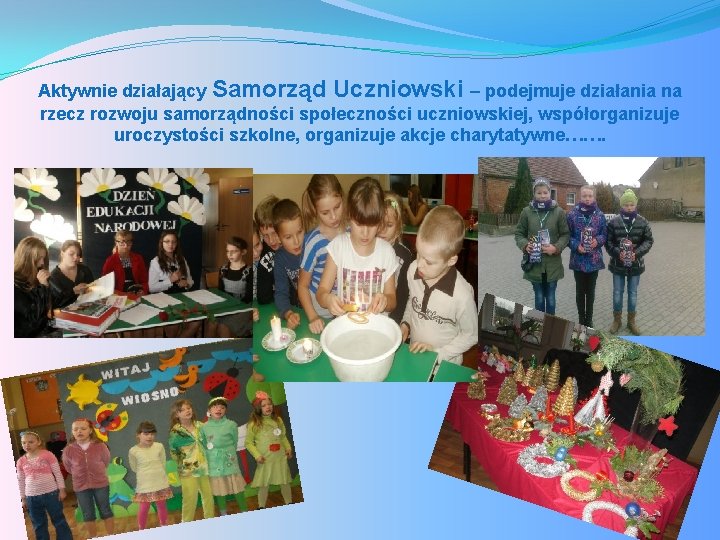 Aktywnie działający Samorząd Uczniowski – podejmuje działania na rzecz rozwoju samorządności społeczności uczniowskiej, współorganizuje