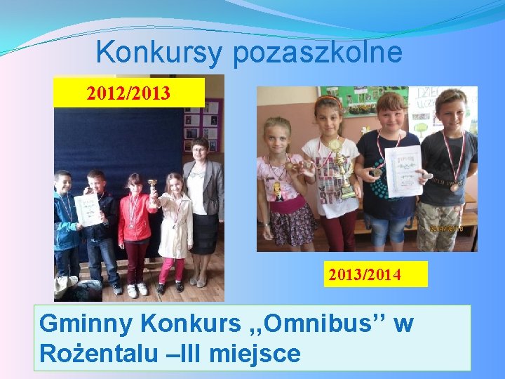 Konkursy pozaszkolne 2012/2013/2014 Gminny Konkurs , , Omnibus’’ w Rożentalu –III miejsce 