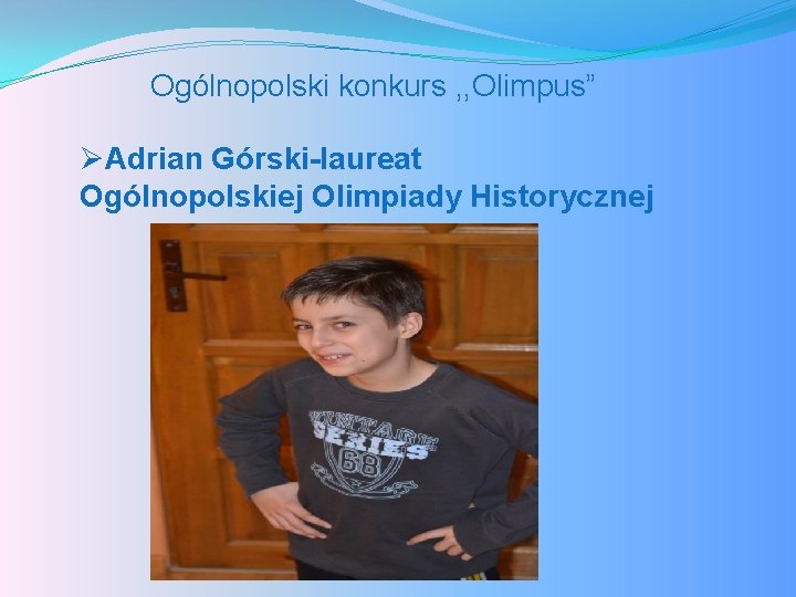 Ogólnopolski konkurs , , Olimpus” ØAdrian Górski-laureat Ogólnopolskiej Olimpiady Historycznej 