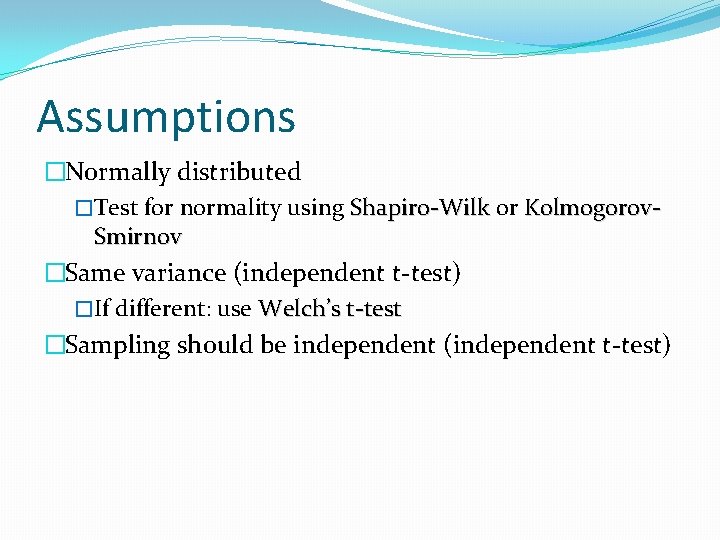 Assumptions �Normally distributed �Test for normality using Shapiro-Wilk or Shapiro-Wilk Kolmogorov. Smirnov �Same variance