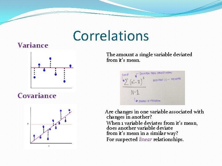 Variance Correlations The amount a single variable deviated from it’s mean. Covariance Are changes