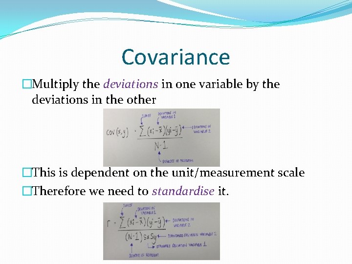 Covariance �Multiply the deviations in one variable by the deviations in the other �This
