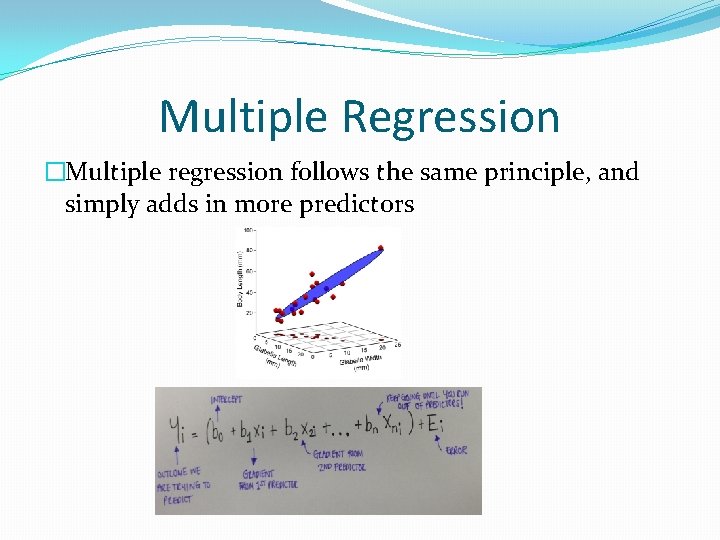 Multiple Regression �Multiple regression follows the same principle, and simply adds in more predictors