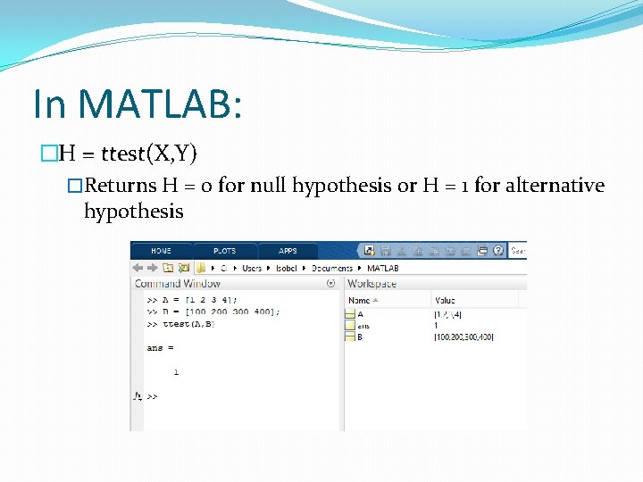 In MATLAB: �H = ttest(X, Y) �Returns H = 0 for null hypothesis or
