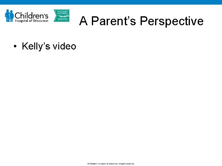 A Parent’s Perspective • Kelly’s video 