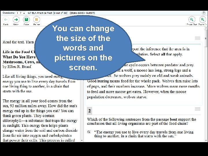 You can change the size of the words and pictures on the screen. 