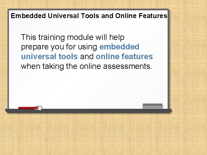 Embedded Universal Tools and Online Features This training module will help prepare you for