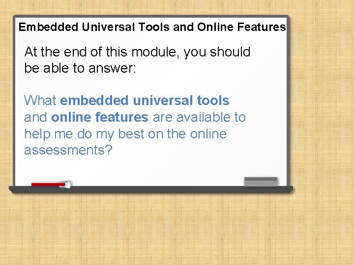 Embedded Universal Tools and Online Features At the end of this module, you should