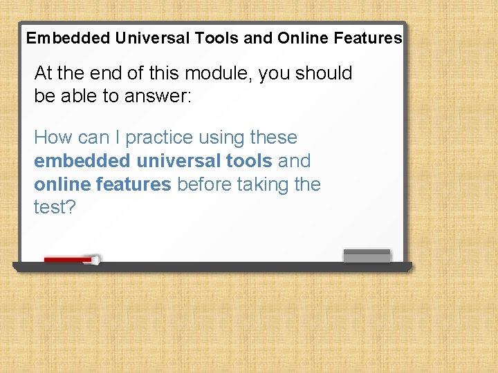 Embedded Universal Tools and Online Features At the end of this module, you should