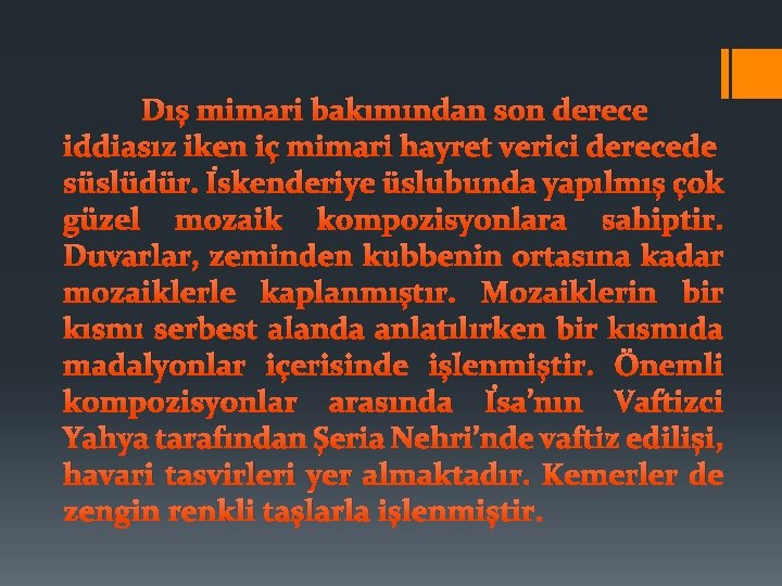 Dış mimari bakımından son derece iddiasız iken iç mimari hayret verici derecede süslüdür. İskenderiye