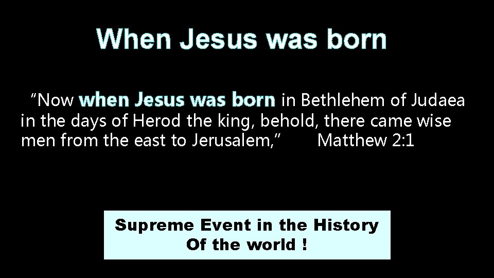 When Jesus was born “Now when Jesus was born in Bethlehem of Judaea in